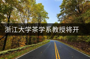 浙江大學茶學系教授將開科學飲茶講座