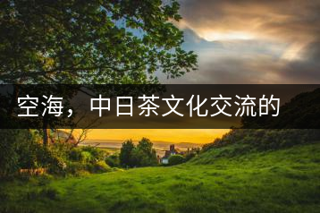 空海，中日茶文化交流的使者