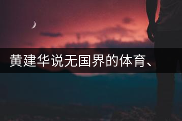 黃建華說無國界的體育、音樂和茶