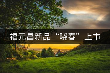 福元昌新品“曉春”上市