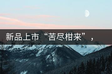 新品上市“苦盡柑來”，一球小青柑強勢來襲
