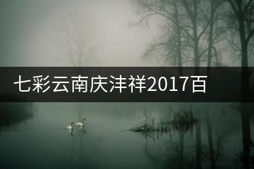 七彩云南慶灃祥2017百山百味春古茶，好味如期呈奉