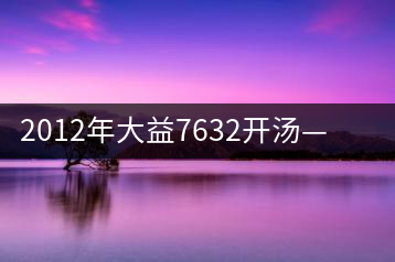 2012年大益7632開湯——香氣十足，甜味明顯