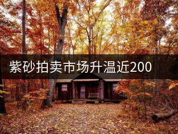紫砂拍賣市場(chǎng)升溫近200件古今紫砂精品齊亮相