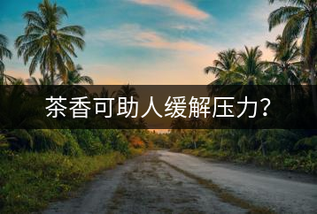 茶香可助人緩解壓力？