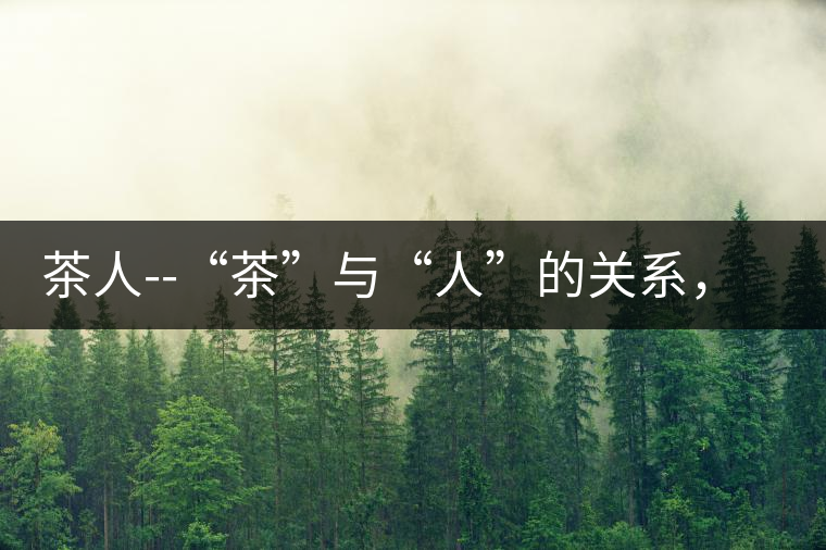 茶人--“茶”與“人”的關(guān)系，茶人與茶人精神茶人——“茶”與“人”的關(guān)系，茶人與茶人精神