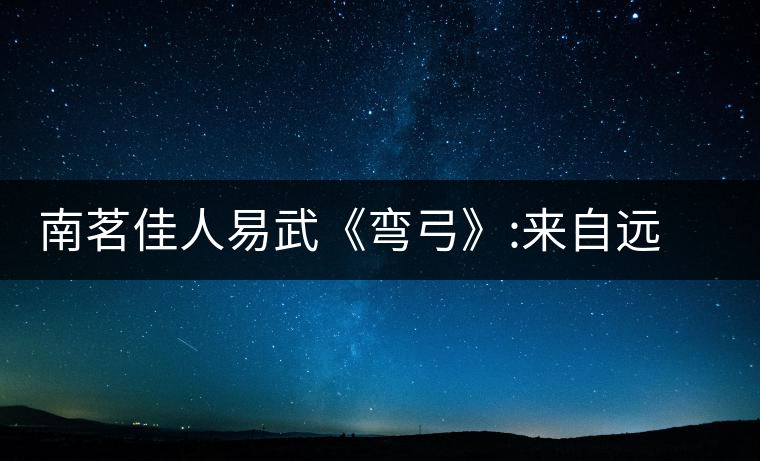 南茗佳人易武《彎弓》:來自遠離塵囂的國有林南茗佳人易武《彎弓》：來自遠離塵囂的國有林