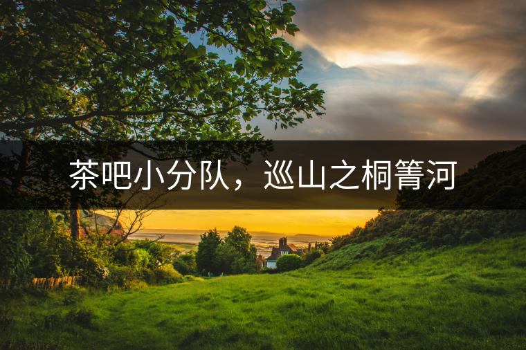 茶吧小分隊，巡山之桐箐河