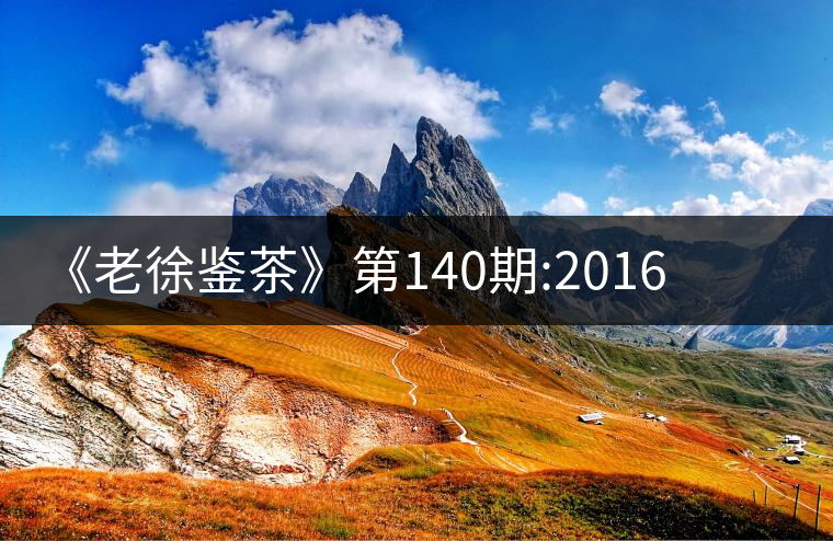 《老徐鑒茶》第140期:2016年小戶賽谷花茶品鑒報告《老徐鑒茶》第140期:2016年小戶賽谷花茶品鑒報告 《老徐鑒茶》第140期:2016年小戶賽谷花茶品鑒報告《老徐鑒茶》第140期:2016年小戶賽谷花茶品鑒報告