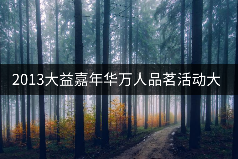 2013大益嘉年華萬人品茗活動大連進(jìn)行時 2013大益嘉年華萬人品茗活動大連進(jìn)行時