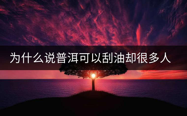為什么說普洱可以刮油卻很多人減肥失??？