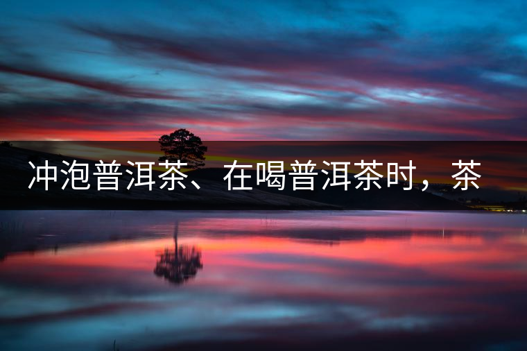 沖泡普洱茶、在喝普洱茶時，茶湯入口后的燥感是什么？