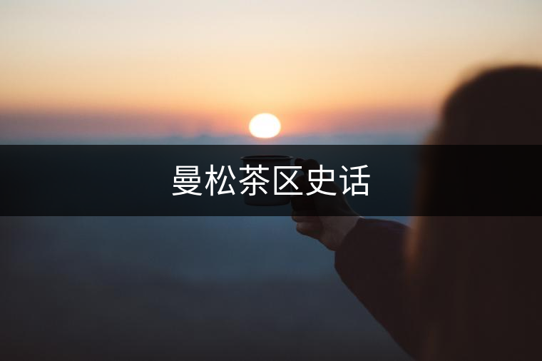 曼松茶區(qū)史話
