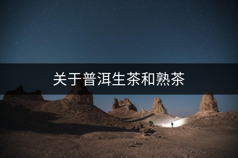 關(guān)于普洱生茶和熟茶