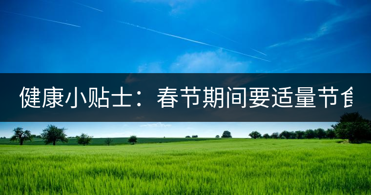 健康小貼士：春節(jié)期間要適量節(jié)食 適當(dāng)喝點茶有益處