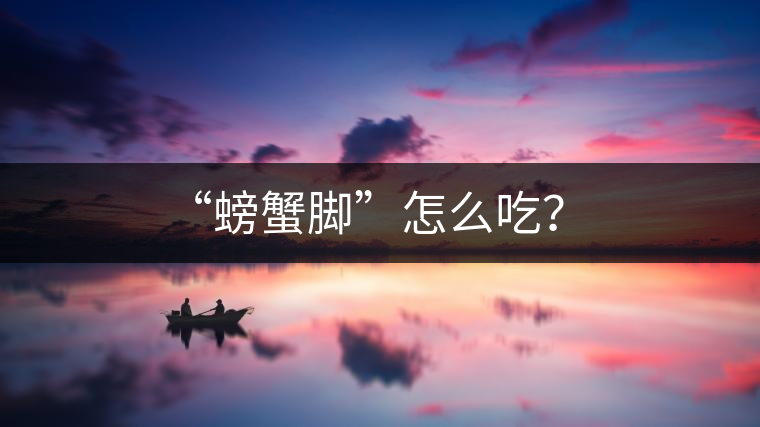 “螃蟹腳”怎么吃？