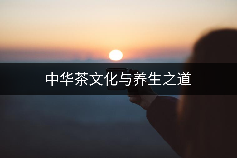 中華茶文化與養(yǎng)生之道