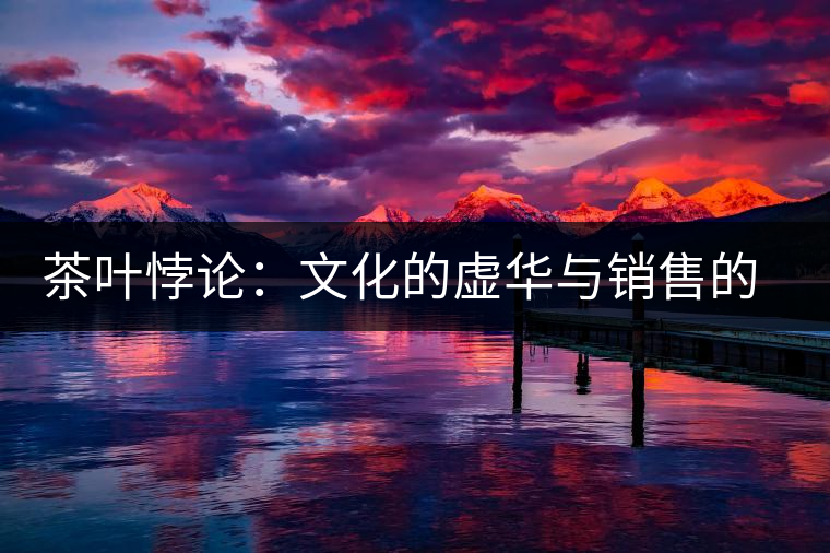 茶葉悖論：文化的虛華與銷售的委頓