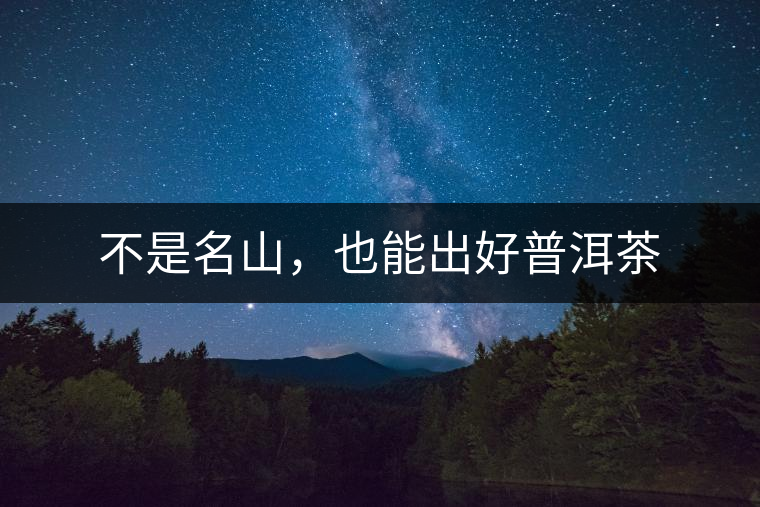 不是名山，也能出好普洱茶