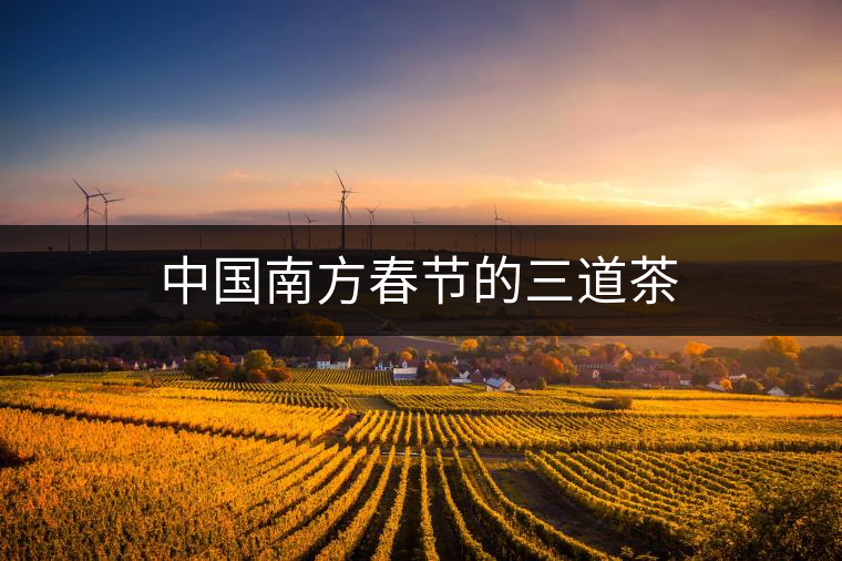 中國南方春節(jié)的三道茶