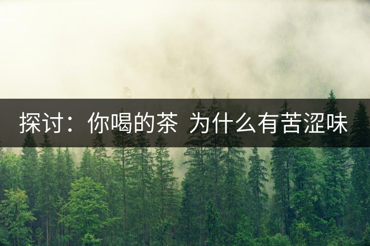 探討：你喝的茶  為什么有苦澀味？
