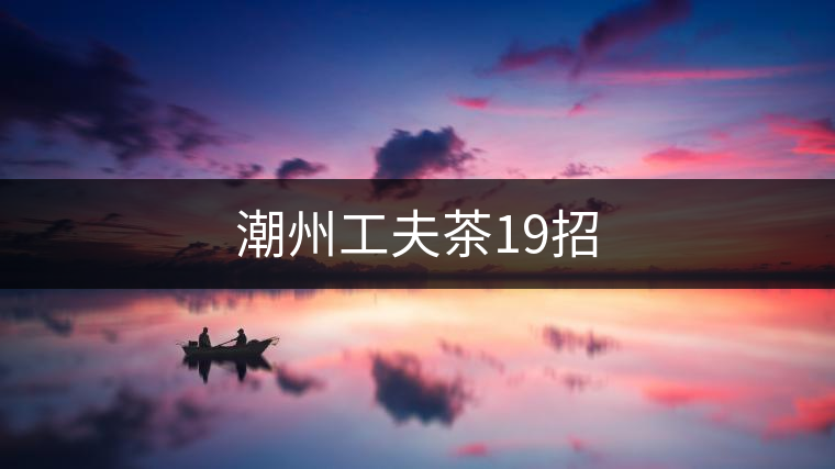 潮州工夫茶19招 潮州工夫茶19招