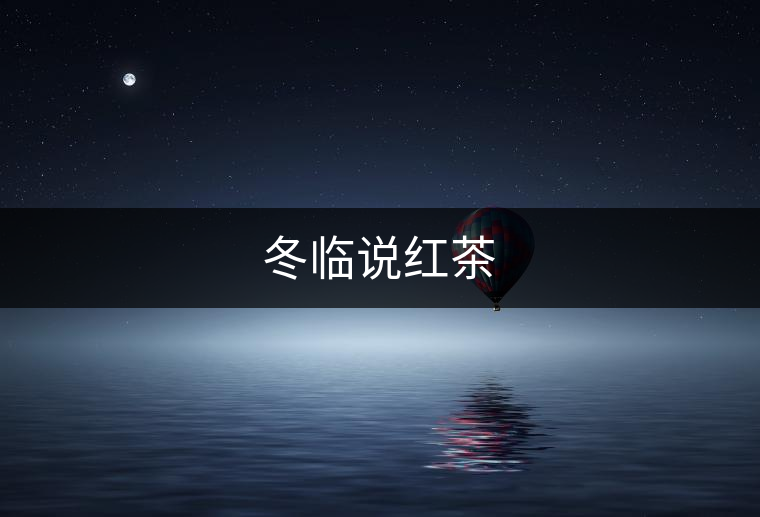 冬臨說(shuō)紅茶 冬臨說(shuō)紅茶