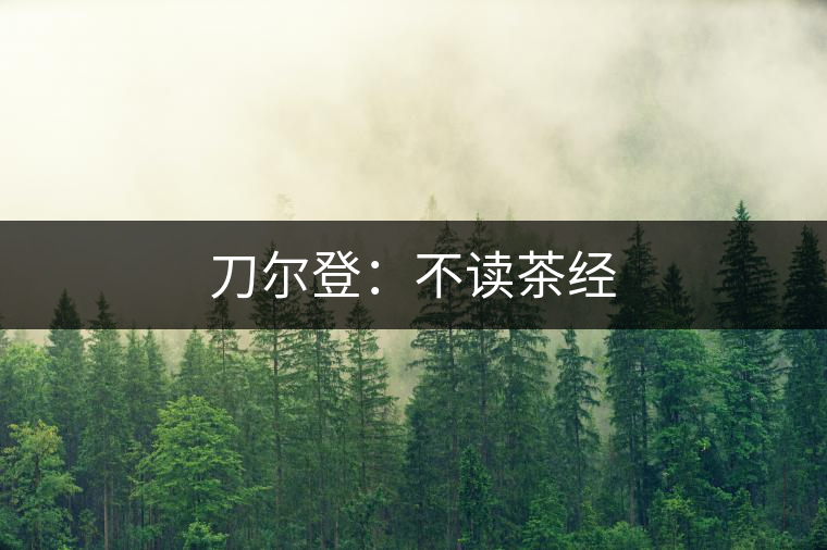 刀爾登:不讀茶經(jīng) 刀爾登:不讀茶經(jīng)