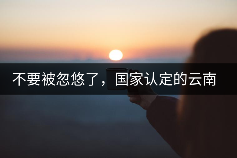 不要被忽悠了，國(guó)家認(rèn)定的云南普洱茶只有這5種