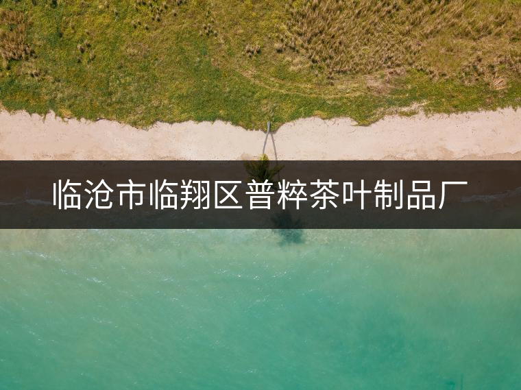 臨滄市臨翔區(qū)普粹茶葉制品廠