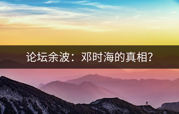論壇余波：鄧時海的真相？
