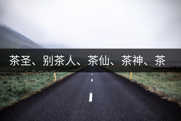 茶圣、別茶人、茶仙、茶神、茶怪五大茶人，你知道他們是誰嗎？