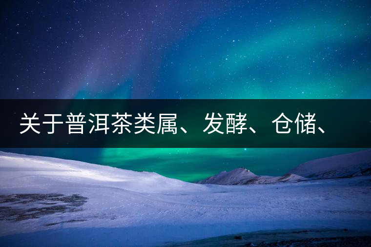 關(guān)于普洱茶類屬、發(fā)酵、倉儲、假茶和奸商的那點事兒
