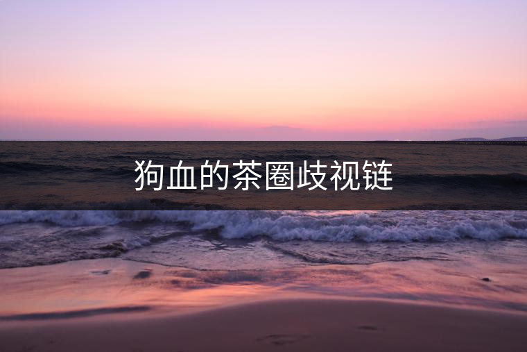 狗血的茶圈歧視鏈