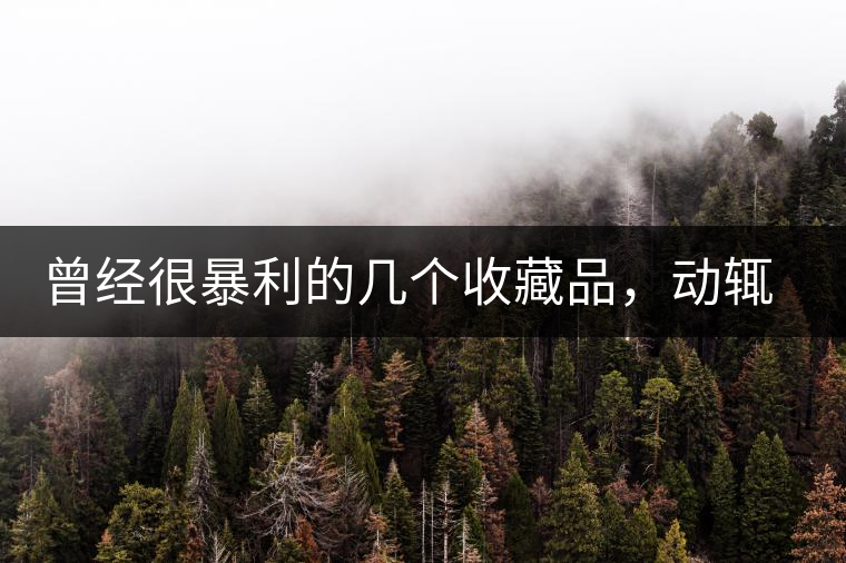 曾經(jīng)很暴利的幾個(gè)收藏品，動(dòng)輒就賺上千萬(wàn)，最后一個(gè)至今大熱