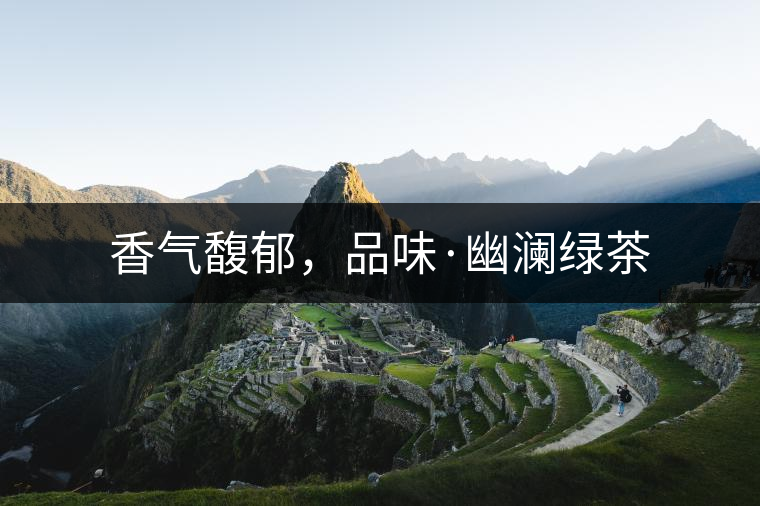 香氣馥郁，品味·幽瀾綠茶