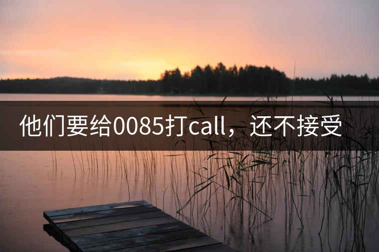 他們要給0085打call，還不接受反駁！