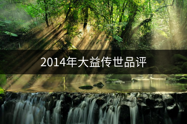 2014年大益?zhèn)魇榔吩u 2014年大益?zhèn)魇榔吩u