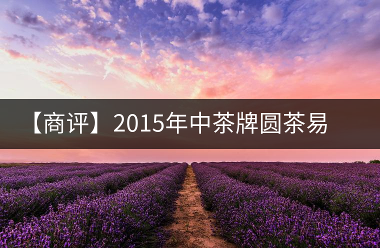 【商評】2015年中茶牌圓茶易武正山古樹(昆明鐵餅）普洱（生茶）