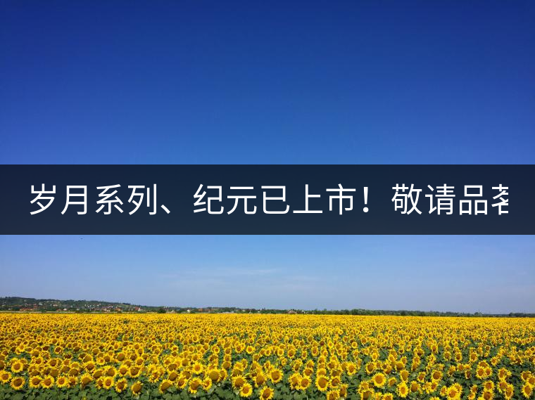 歲月系列、紀(jì)元已上市！敬請品茗！