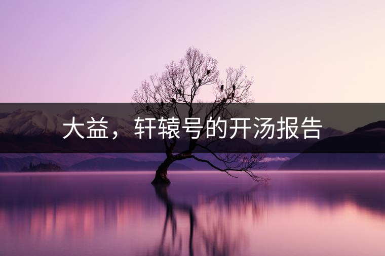 大益，軒轅號的開湯報告