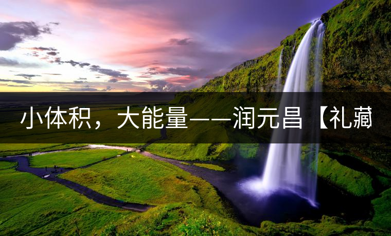 小體積，大能量——潤元昌【禮藏圓茶】