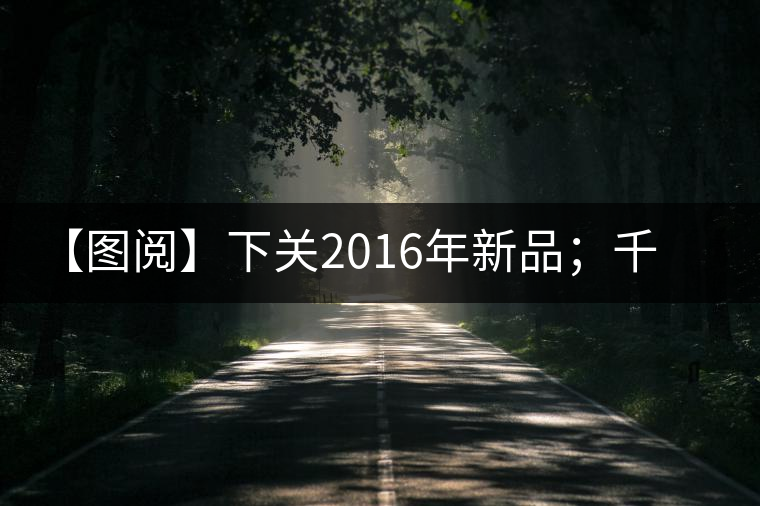 【圖閱】下關(guān)2016年新品；千家寨開(kāi)湯
