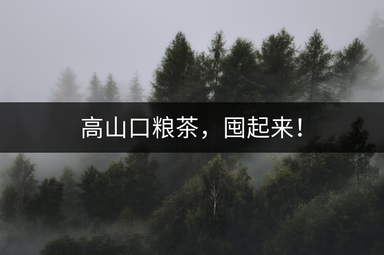 高山口糧茶，囤起來(lái)！