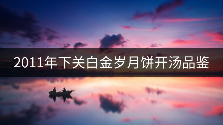 2011年下關(guān)白金歲月餅開(kāi)湯品鑒 2011年下關(guān)白金歲月餅開(kāi)湯品鑒