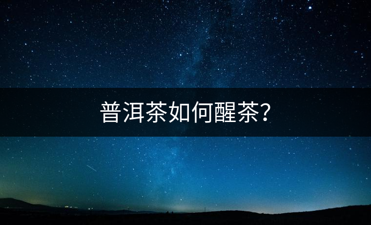 普洱茶如何醒茶？