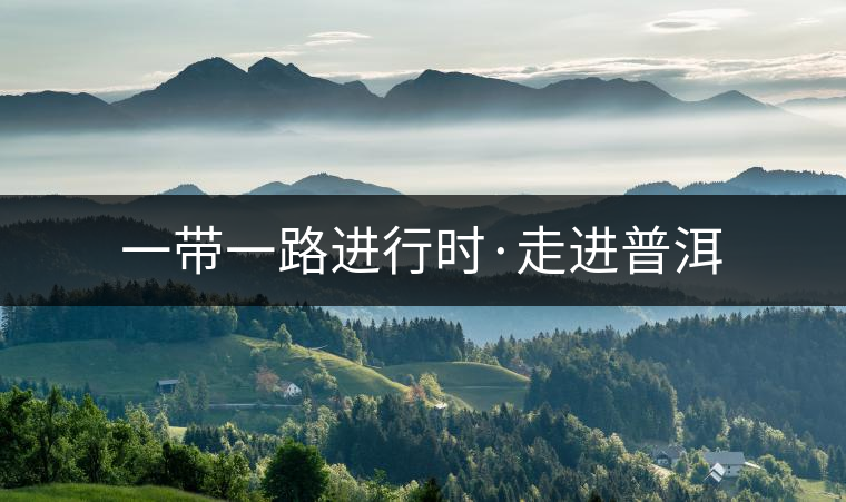 一帶一路進(jìn)行時·走進(jìn)普洱