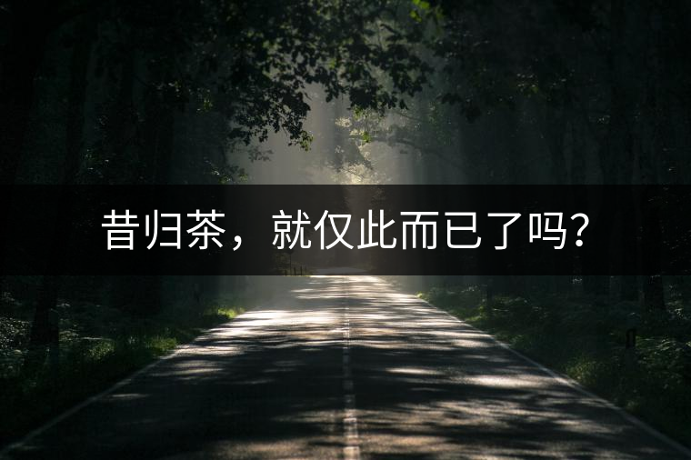 昔歸茶，就僅此而已了嗎？