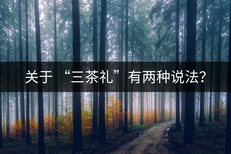 關(guān)于 “三茶禮”有兩種說法？