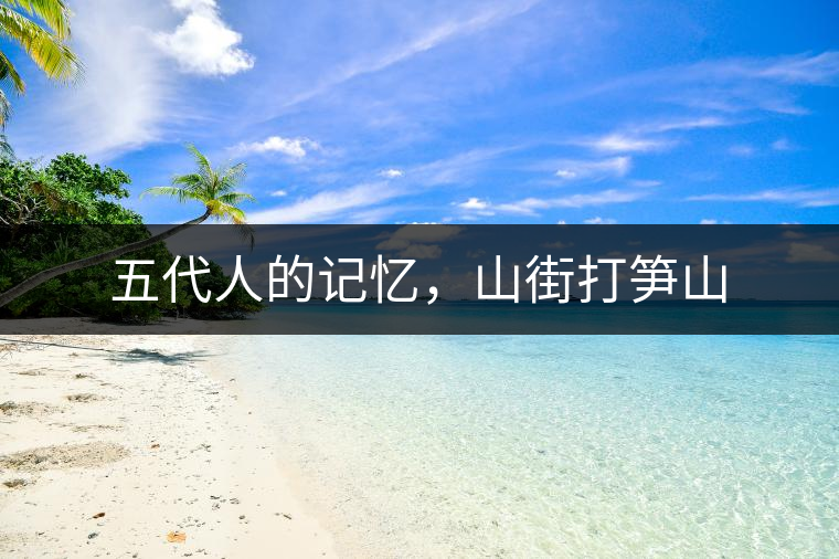 五代人的記憶，山街打筍山